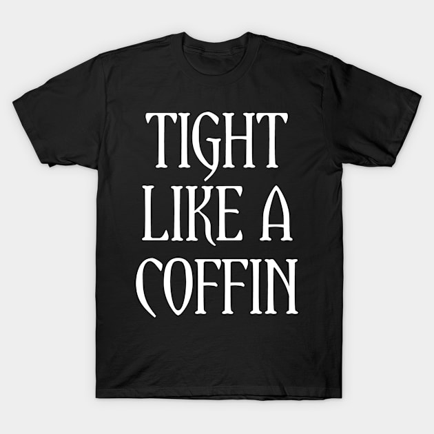 Tight Like A Coffin T-Shirt by SlowGuns